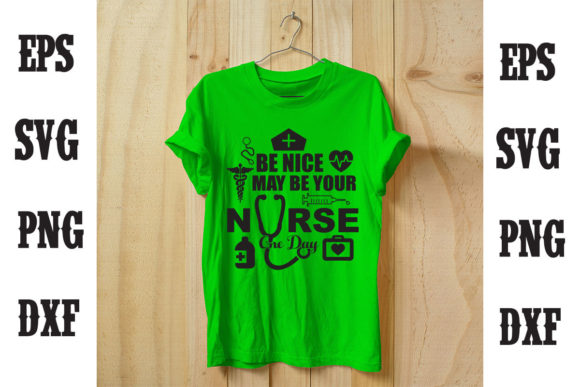 Be Nice May Be Your Nurse One Day T-Shirt Designs